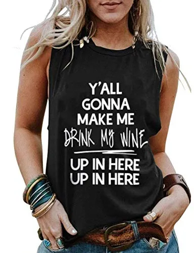 Women Y'all Gonna Make Me Drink My Wine Up in Here Tank Top