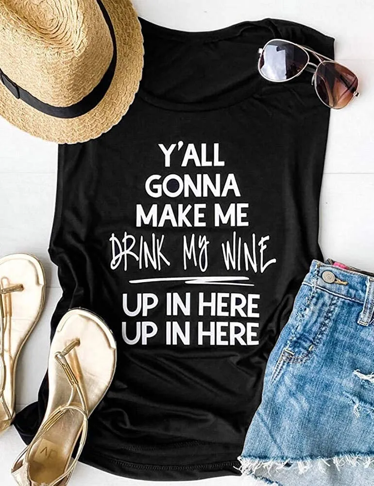 Women Y'all Gonna Make Me Drink My Wine Up in Here Tank Top